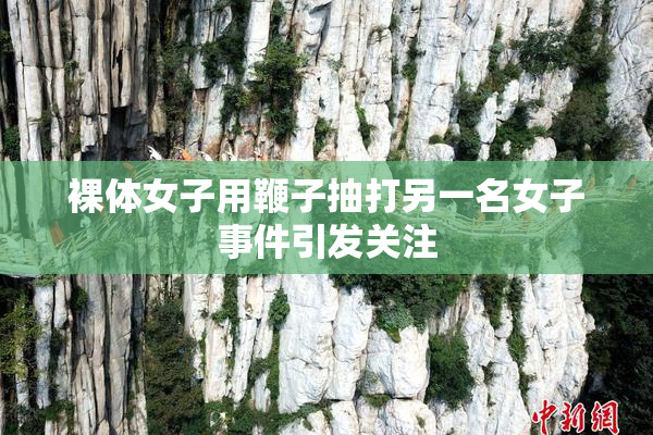 裸体女子用鞭子抽打另一名女子事件引发关注