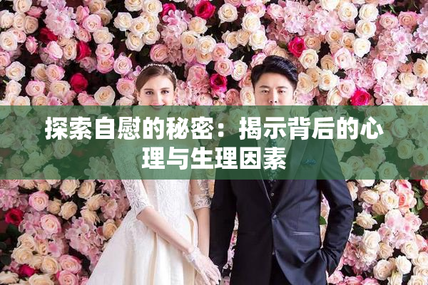 探索自慰的秘密：揭示背后的心理与生理因素