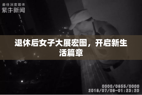 退休后女子大展宏图，开启新生活篇章