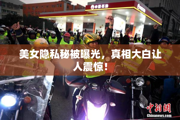 美女隐私秘被曝光，真相大白让人震惊！