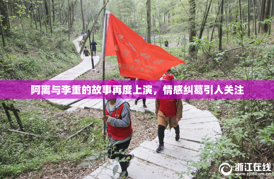 阿离与李重的故事再度上演，情感纠葛引人关注