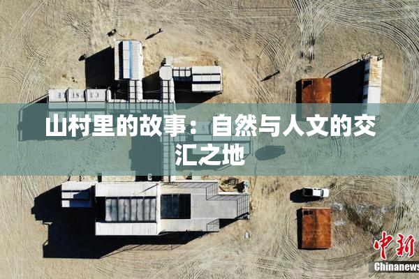 山村里的故事：自然与人文的交汇之地