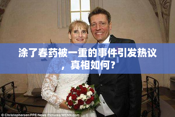 涂了春药被一重的事件引发热议，真相如何？