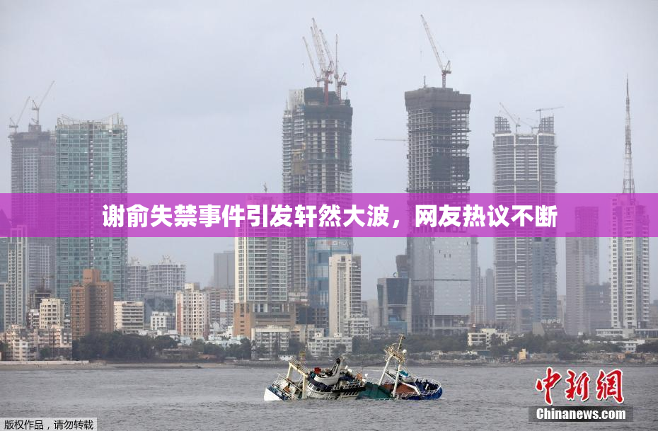 谢俞失禁事件引发轩然大波，网友热议不断