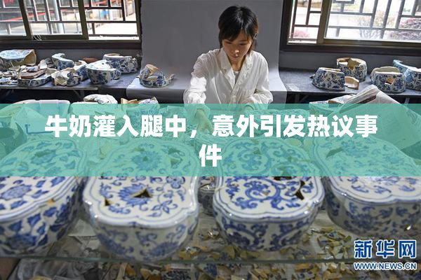 牛奶灌入腿中，意外引发热议事件