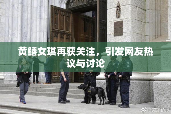 黄鳝女琪再获关注，引发网友热议与讨论