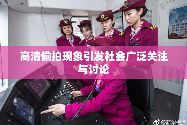 高清偷拍现象引发社会广泛关注与讨论