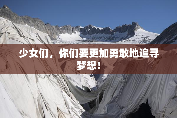 少女们，你们要更加勇敢地追寻梦想！