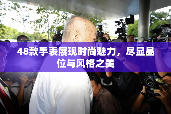 48款手表展现时尚魅力，尽显品位与风格之美