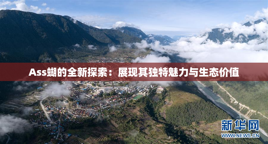 Ass蝴的全新探索：展现其独特魅力与生态价值
