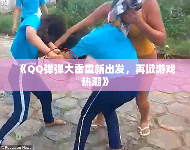 《QQ弹弹大雷重新出发，再掀游戏热潮》