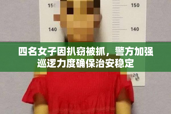 四名女子因扒窃被抓，警方加强巡逻力度确保治安稳定