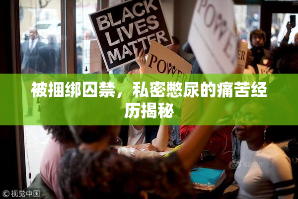 被捆绑囚禁，私密憋尿的痛苦经历揭秘