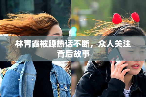 林青霞被躁热话不断，众人关注背后故事