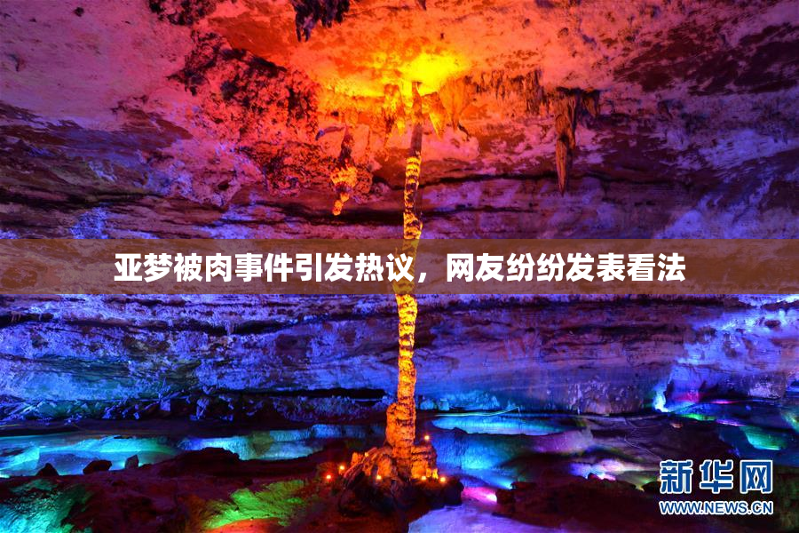 亚梦被肉事件引发热议，网友纷纷发表看法