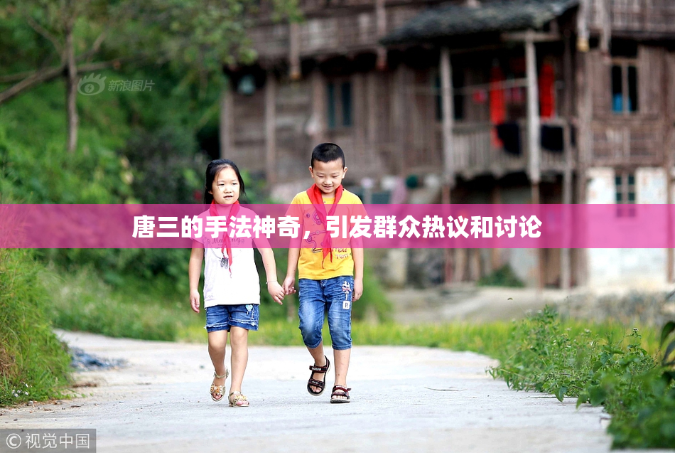 唐三的手法神奇，引发群众热议和讨论