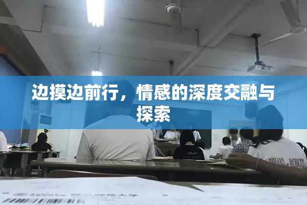 边摸边前行，情感的深度交融与探索