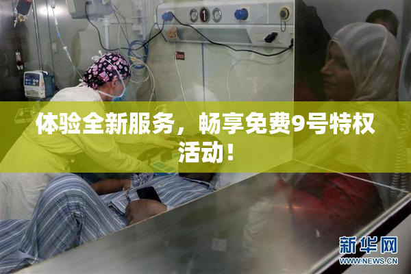 体验全新服务，畅享免费9号特权活动！