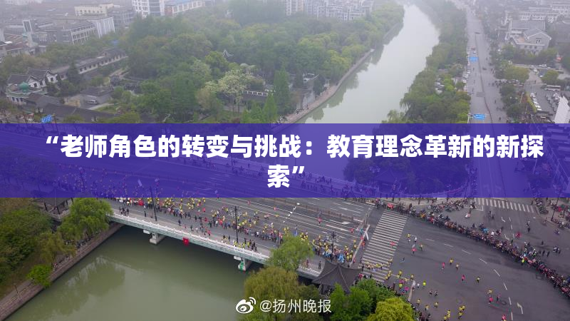 “老师角色的转变与挑战：教育理念革新的新探索”