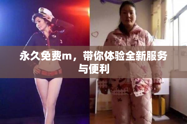 永久免费m，带你体验全新服务与便利