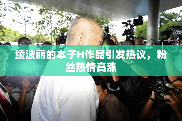 绫波丽的本子H作品引发热议，粉丝热情高涨
