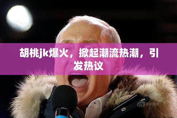 胡桃jk爆火，掀起潮流热潮，引发热议
