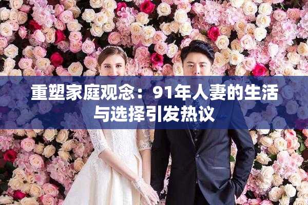 重塑家庭观念：91年人妻的生活与选择引发热议