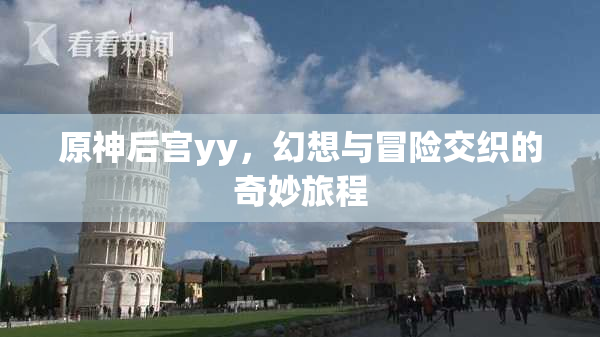 原神后宫yy，幻想与冒险交织的奇妙旅程